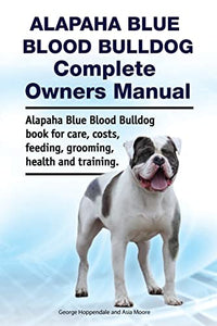 Alapaha Blue Blood Bulldog Complete Owners Manual. Alapaha Blue Blood Bulldog book for care, costs, feeding, grooming, health and training. 