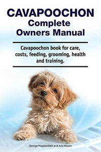 Cavapoochon Complete Owners Manual. Cavapoochon book for care, costs, feeding, grooming, health and training. 