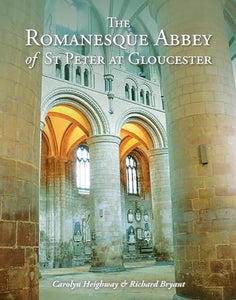 The Romanesque Abbey of St Peter at Gloucester 