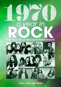 1970: A Year In Rock. The Year Rock Became Mainstream 