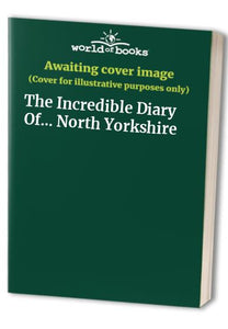 The Incredible Diary Of... North Yorkshire 