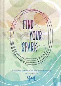 Find Your Spark: A Journal of Gratitude and Self-Discovery Inspired by Disney and Pixar’s Soul 