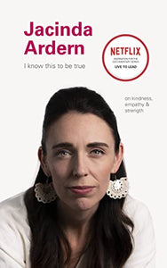 I Know This to Be True: Jacinda Ardern 