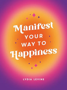 Manifest Your Way to Happiness 