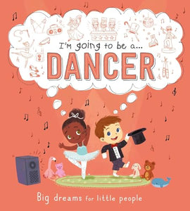 I'm Going to Be A . . . Dancer: Big Dreams for Little People 