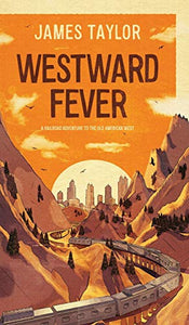 Westward Fever: A Railroad Adventure to the Old American West 