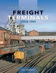 British Railways Freight Terminals Since 1960 