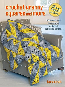 Crochet Granny Squares and More: 35 easy projects to make 