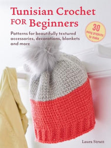 Tunisian Crochet for Beginners: 30 easy projects to make 