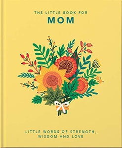 The Little Book of Mom: Little Words of Strength, Wisdom and Love 