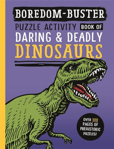 Boredom Buster: Puzzle Activity Book of Daring & Deadly Dinosaurs 