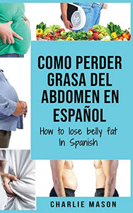 Como perder grasa del abdomen En espanol/ How to lose belly fat In Spanish 