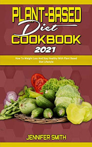 Plant Based Diet Cookbook 2021 