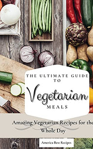 The Ultimate Guide to Vegetarian Meals 