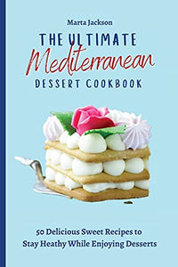 The Ultimate Mediterranean Dessert Cookbook 