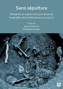 Sans sépulture: Modalités et enjeux de la privation de funérailles de la Préhistoire à nos jours 