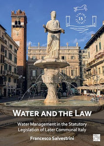 Water and the Law: Water Management in the Statutory Legislation of Later Communal Italy 