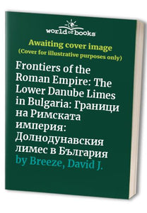 Frontiers of the Roman Empire: The Lower Danube Limes in Bulgaria 