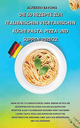 Die 50 Rezepte Zur Italienischen Vegetarischen Kuche Pasta, Pizza Und Suppen 2021/22