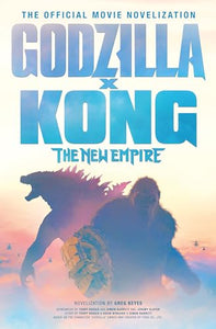 Godzilla x Kong: The New Empire - The Official Movie Novelization 