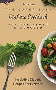 The Super Easy Diabetic Cookbook For The Newly Diagnosed 