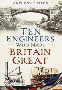 Ten Engineers Who Made Britain Great 