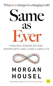 Same As Ever: Timeless Lessons on Risk, Opportunity and Living a Good Life 