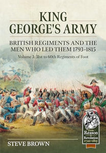 King George's Army, British Regiments and the Men Who Led Them Volume 3 