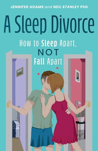 A Sleep Divorce: How to Sleep Apart, Not Fall Apart 