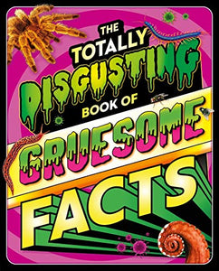 The Totally Disgusting Book of Gruesome Facts 