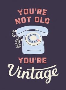 You're Not Old, You're Vintage 