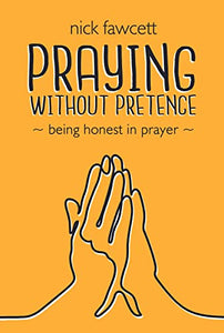 Praying Without Pretence - Being honest in prayer 