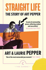 Straight Life: The Story Of Art Pepper 