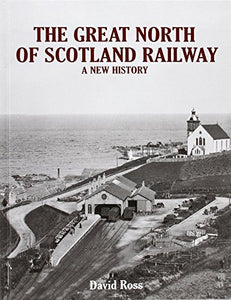 The Great North of Scotland Railway - A New History 