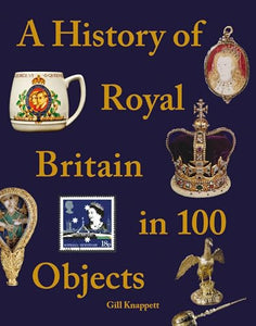 A History of Royal Britain in 100 Objects 