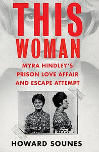 This Woman: Myra Hindley’s Prison Love Affair and Escape Attempt 