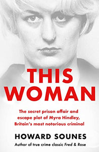 This Woman: The secret prison affair and escape plot of Myra Hindley, Britain’s most notorious criminal 