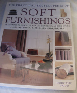 The Practical Encyclopedia of Soft Furnishings : The Complete Guide to Making Cushions, Loose Covers, Curtains, Blinds, Table Linen and Bed Linen 