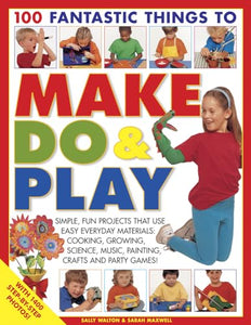 100 Fantastic Things to Make, do and Play 