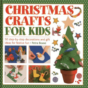 Christmas Crafts for Kids: 50 Step-by-step Decorations and Gift Ideas for Festive Fun 