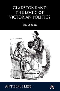 Gladstone and the Logic of Victorian Politics 