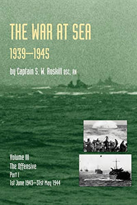 Official History of the Second World War the War at Sea 1939-45: Volume III Part I the Offensive 1st June 1943-31 May 1944 