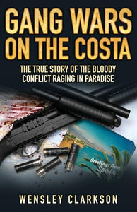 Gang Wars on the Costa - The True Story of the Bloody Conflict Raging in Paradise 