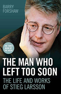 The Man Who Left Too Soon - the Life and Works of Stieg Larsson 