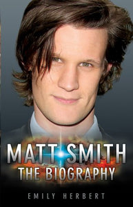 Matt Smith - The Biography 