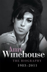 Amy Winehouse - The Biography 1983-2011 