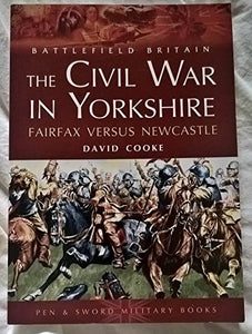 Civil War in Yorkshire, The: Fairfax Versus Newcastle 