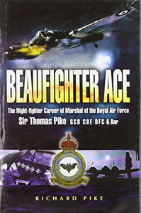 Beaufighter Ace: the Nightfighter Career of Marshal of the Royal Air Force Sir Thomas Pike 