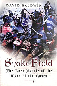 Stoke Field: the Last Battle of the War of the Roses 