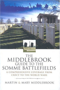 Middlebrook Guide to the Somme Battlefields: A Comprehensive Coverage from Crecy to the World Wars 